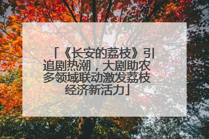 《长安的荔枝》引追剧热潮，大剧助农多领域联动激发荔枝经济新活力