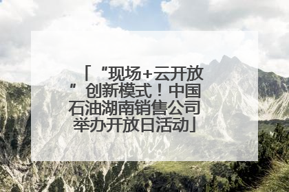 “现场+云开放”创新模式！中国石油湖南销售公司举办开放日活动