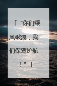 “你们乘风破浪，我们保驾护航！”