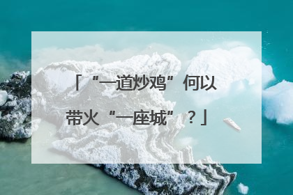 “一道炒鸡”何以带火“一座城”？