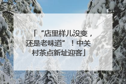 “店里样儿没变，还是老味道”！中关村茶点新址迎客