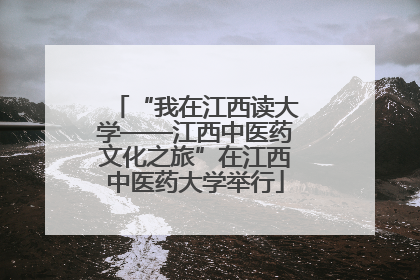 “我在江西读大学——江西中医药文化之旅”在江西中医药大学举行