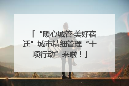 “暖心城管·美好宿迁”城市精细管理“十项行动”来啦！