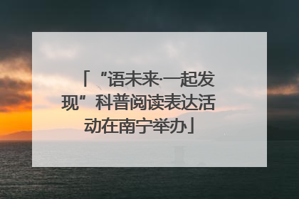 “语未来·一起发现”科普阅读表达活动在南宁举办