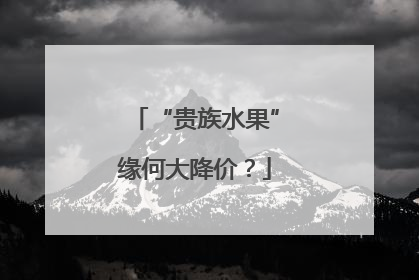 “贵族水果”缘何大降价？