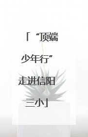 “顶端少年行”走进信阳三小