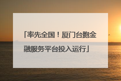 率先全国！厦门台胞金融服务平台投入运行