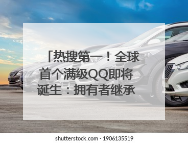 热搜第一！全球首个满级QQ即将诞生：拥有者继承其父账号