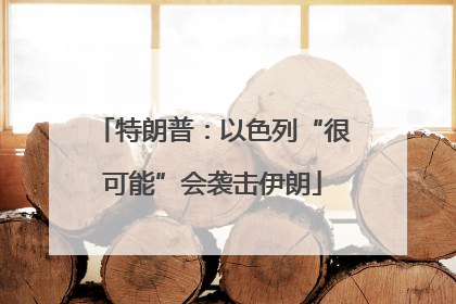 特朗普：以色列“很可能”会袭击伊朗