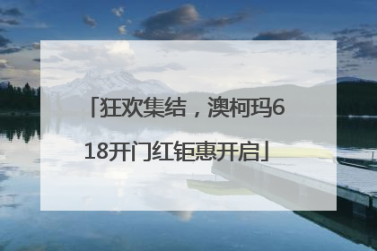 狂欢集结，澳柯玛618开门红钜惠开启