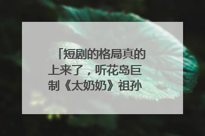 短剧的格局真的上来了，听花岛巨制《太奶奶》祖孙戏里藏着家国情