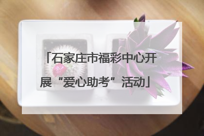 石家庄市福彩中心开展“爱心助考”活动