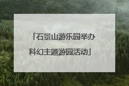 石景山游乐园举办科幻主题游园活动