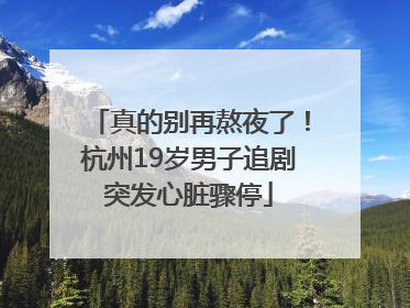 真的别再熬夜了！杭州19岁男子追剧突发心脏骤停
