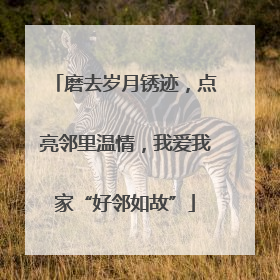 磨去岁月锈迹，点亮邻里温情，我爱我家“好邻如故”