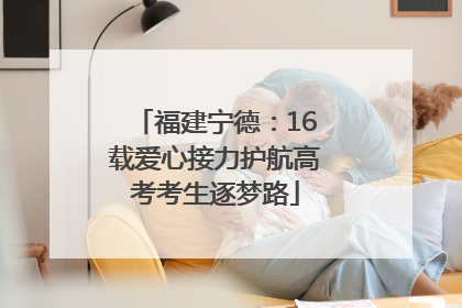 福建宁德：16载爱心接力护航高考考生逐梦路