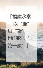 福建永泰：以“廉”启“新” 上好廉洁“第一课”