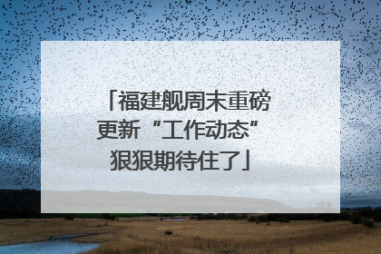 福建舰周末重磅更新“工作动态” 狠狠期待住了