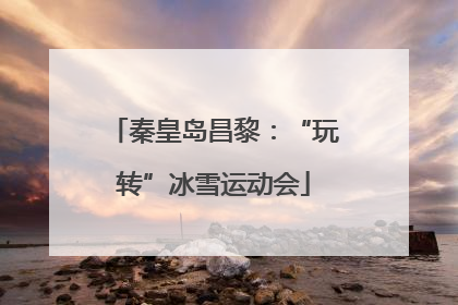 秦皇岛昌黎：“玩转”冰雪运动会