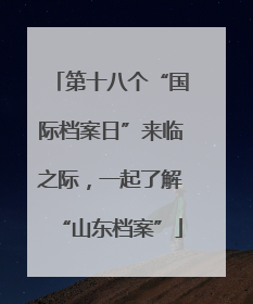 第十八个“国际档案日”来临之际，一起了解“山东档案”