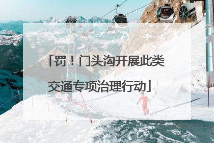 罚！门头沟开展此类交通专项治理行动