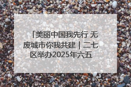 美丽中国我先行 无废城市你我共建｜二七区举办2025年六五环境日主题宣传活动
