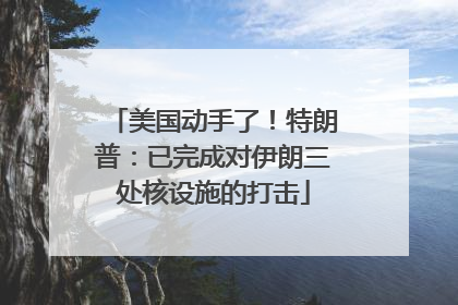 美国动手了！特朗普：已完成对伊朗三处核设施的打击