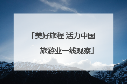 美好旅程 活力中国——旅游业一线观察