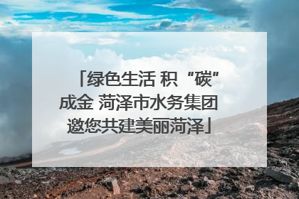 绿色生活 积“碳”成金 菏泽市水务集团邀您共建美丽菏泽