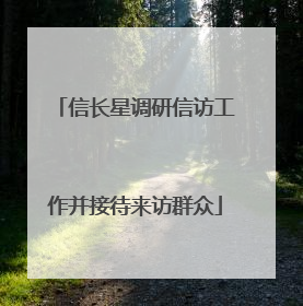 信长星调研信访工作并接待来访群众