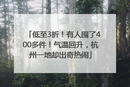 低至3折！有人囤了400多件！气温回升，杭州一地却出奇热闹