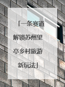 一条赛道解锁苏州望亭乡村旅游新玩法