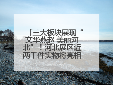 三大板块展现“文华燕赵 美丽河北”！河北展区近两千件实物将亮相深圳文博会