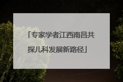 专家学者江西南昌共探儿科发展新路径