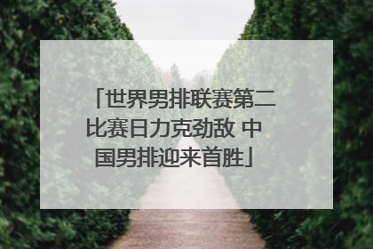 世界男排联赛第二比赛日力克劲敌 中国男排迎来首胜