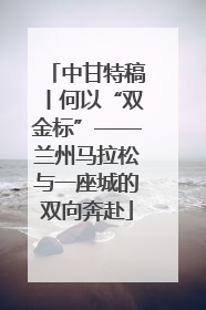 中甘特稿丨何以“双金标”——兰州马拉松与一座城的双向奔赴