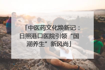 中医药文化焕新记：日照港口医院引领“国潮养生”新风尚