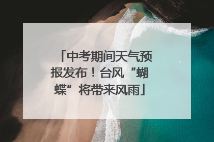 中考期间天气预报发布！台风“蝴蝶”将带来风雨
