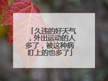 久违的好天气，外出运动的人多了，被这种病盯上的也多了