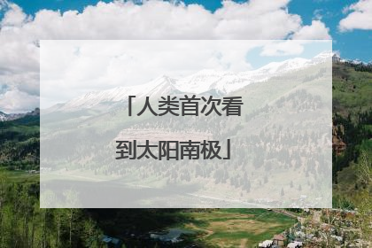 人类首次看到太阳南极