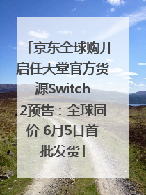京东全球购开启任天堂官方货源Switch2预售：全球同价 6月5日首批发货