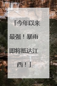今年以来最强！暴雨即将抵达江西！