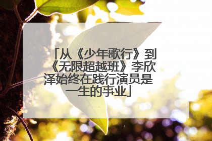 从《少年歌行》到《无限超越班》李欣泽始终在践行演员是一生的事业
