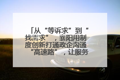 从“等诉求”到“找需求”，襄阳用制度创新打通政企沟通“高速路”，让服务“一键直达”