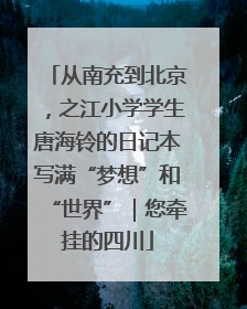 从南充到北京，之江小学学生唐海铃的日记本写满“梦想”和“世界”｜您牵挂的四川