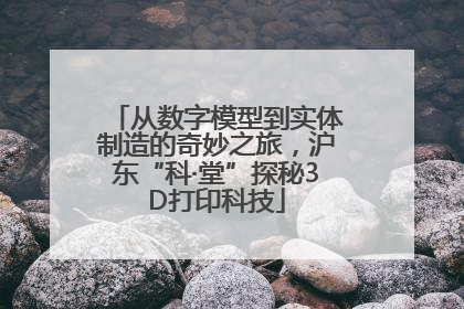 从数字模型到实体制造的奇妙之旅，沪东“科·堂”探秘3D打印科技