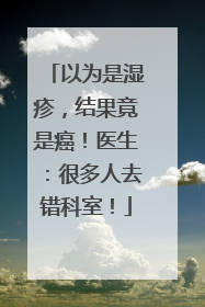 以为是湿疹，结果竟是癌！医生：很多人去错科室！
