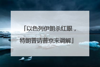 以色列伊朗杀红眼，特朗普请普京来调解