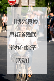 博兴县博昌街道残联举办包粽子活动