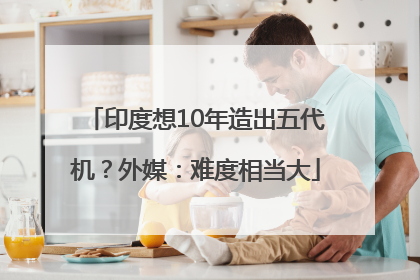 印度想10年造出五代机？外媒：难度相当大